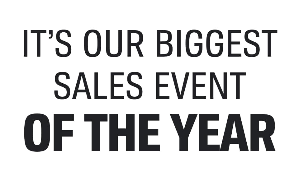 IT'S OUR BIGGEST SALES EVENT OF THE YEAR