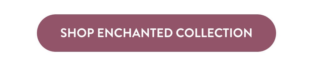 SHOP ENCHANTED COLLECTION