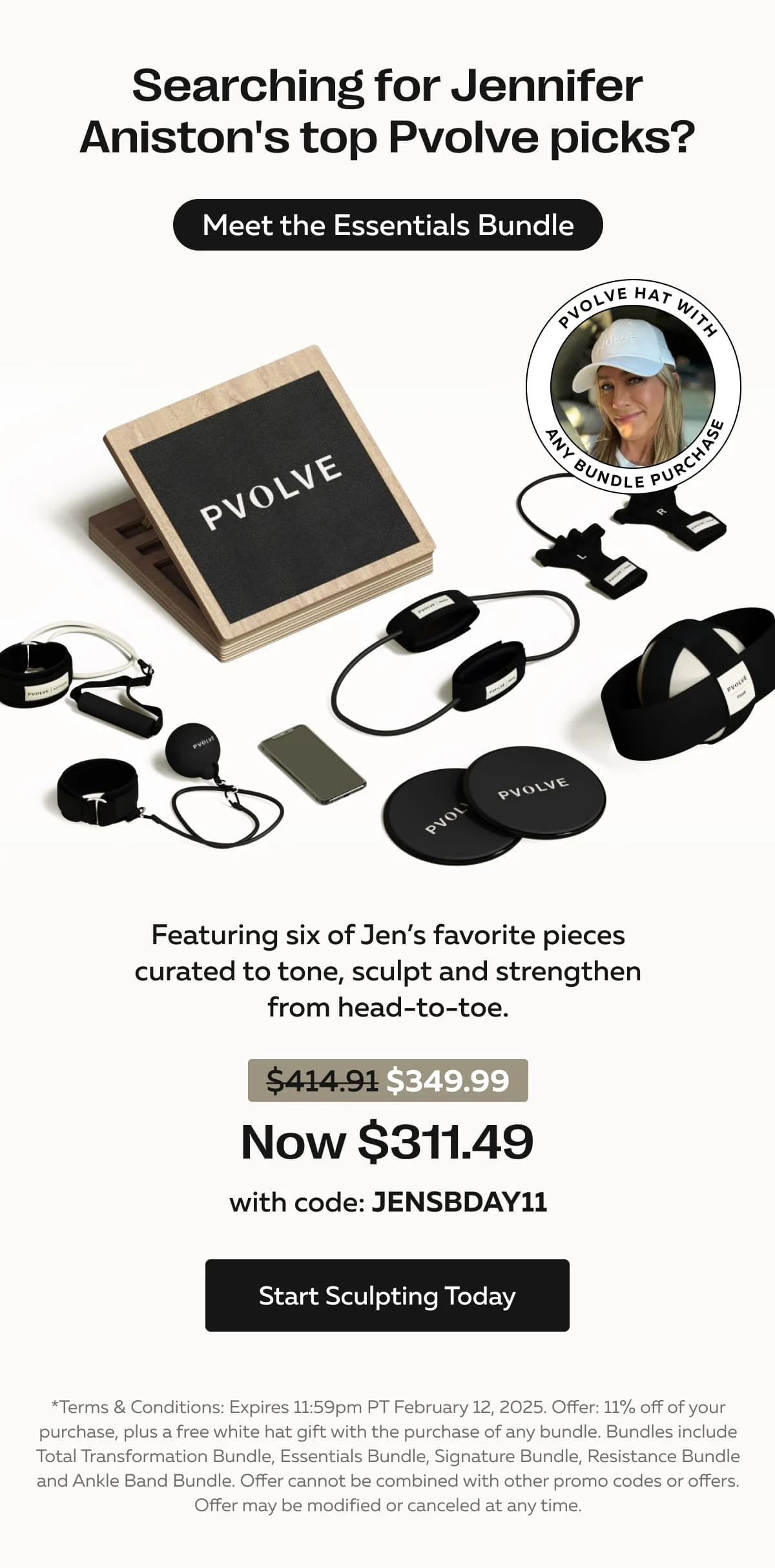 Searching for Jennifer Aniston's top Pvolve picks? | Meet the Essentials Bundle | Featuring six of Jen’s favorite pieces curated to tone, sculpt and strengthen from head-to-toe.  | $349.99 Now $311.49 with code: JENSBDAY11 | Start Sculpting Today | *Terms & Conditions: Expires 11:59pm PT February 12, 2025. Offer: 11% off of your purchase, plus a free white hat gift with the purchase of any bundle. Bundles include Total Transformation Bundle, Essentials Bundle, Signature Bundle, Resistance Bundle and Ankle Band Bundle. Offer cannot be combined with other promo codes or offers. Offer may be modified or canceled at any time.