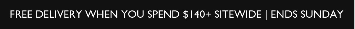 Free delivery when you spend $140+ sitewide | Ends Sunday