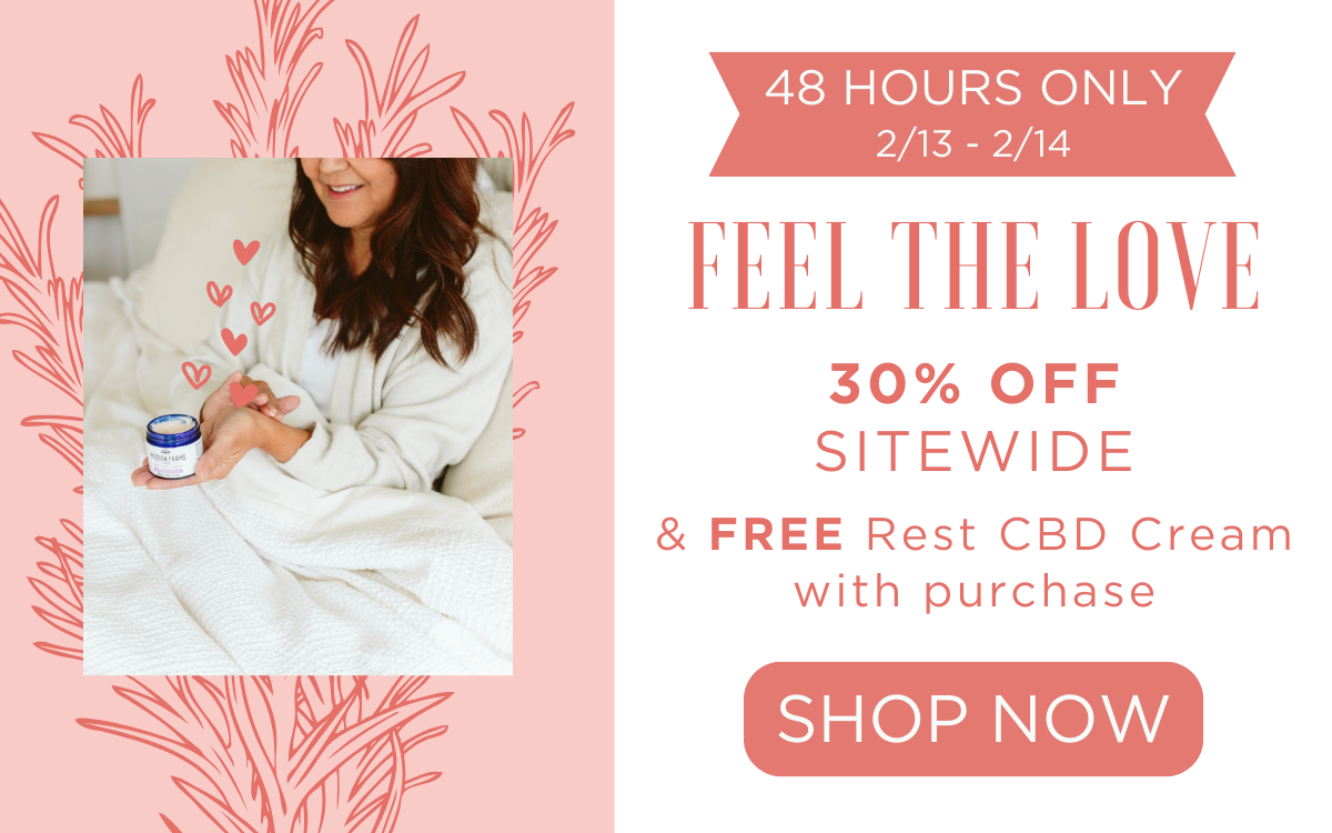 48 hours only! Feel the Love! 30% off sitewide & FREE Rest CBD Cream with purchase | SHOP NOW
