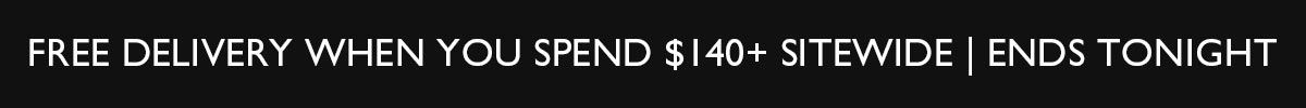 FREE Delivery When You Spend $140+ Sitewide | Ends Tonight