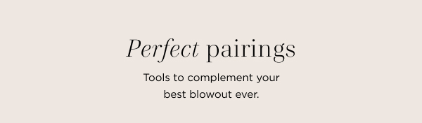Perfect Pairings: Tools to complement your best blowout ever.