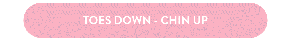 Toes Down - Chin Up