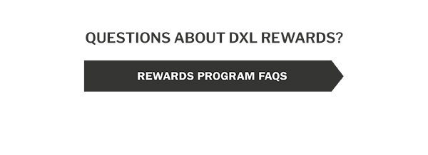 Questions about the DXL Rewards? Visit our FAQs.