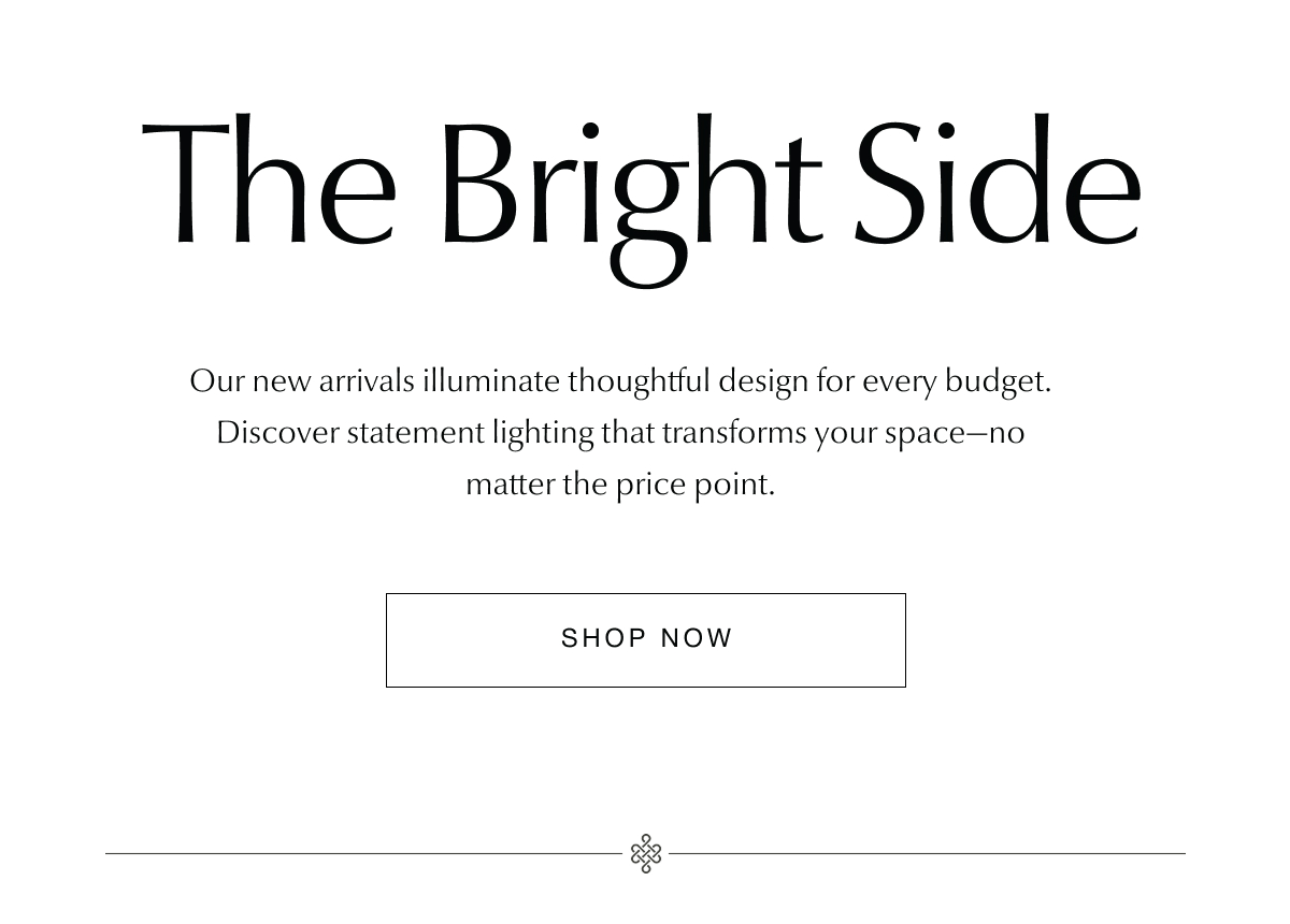 Our new arrivals illuminate thoughtful design for every budget - Shop Now