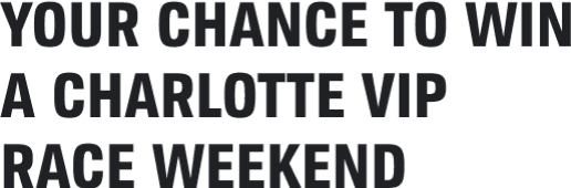 YOUR CHANCE TO WIN A CHARLOTTE VIP RACE WEEKEND