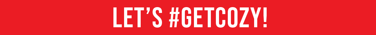 LET'S #GETCOZY!