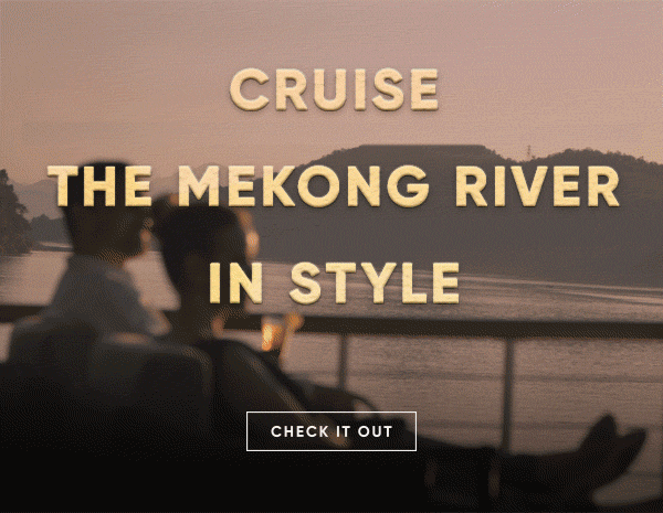 CRUISE THE MEKONG IN STYLE