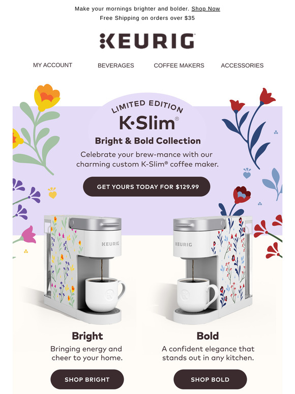 Keurig Don’t miss our limitededition KSlim® Bright & Bold Collection
