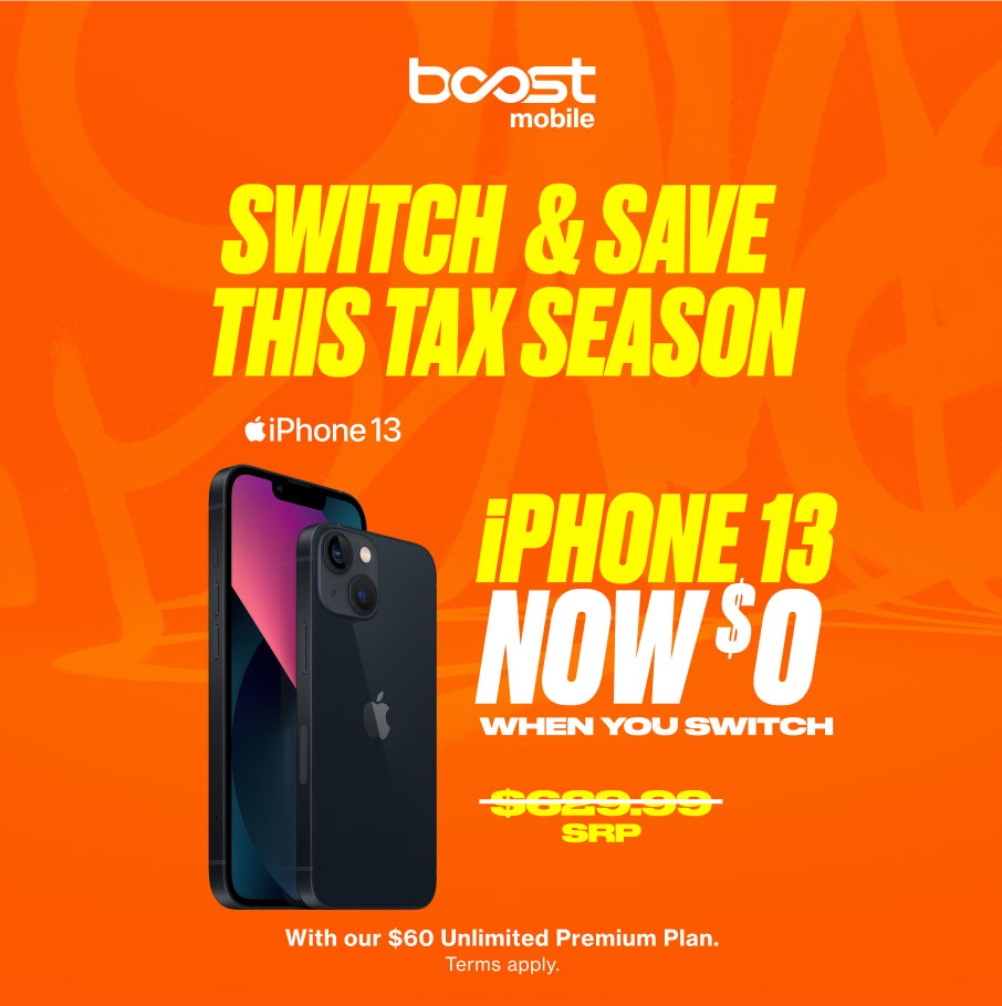 Boost Mobile - Switch and Save this Tax Season iPhone 13 Now $0 When you Switch. Required $60/mo Unlimited Premium Plan. Terms Apply.