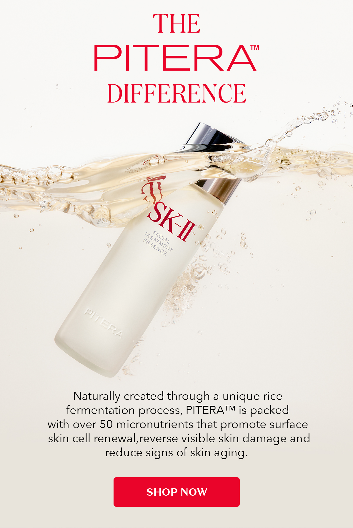 The PITERA™️ Difference - Naturally created through a unique rice fermentation process, PITERATM is packed with over 50 micronutrients that promote surface skin cell renewal, reduce visible skin damage and signs of aging.