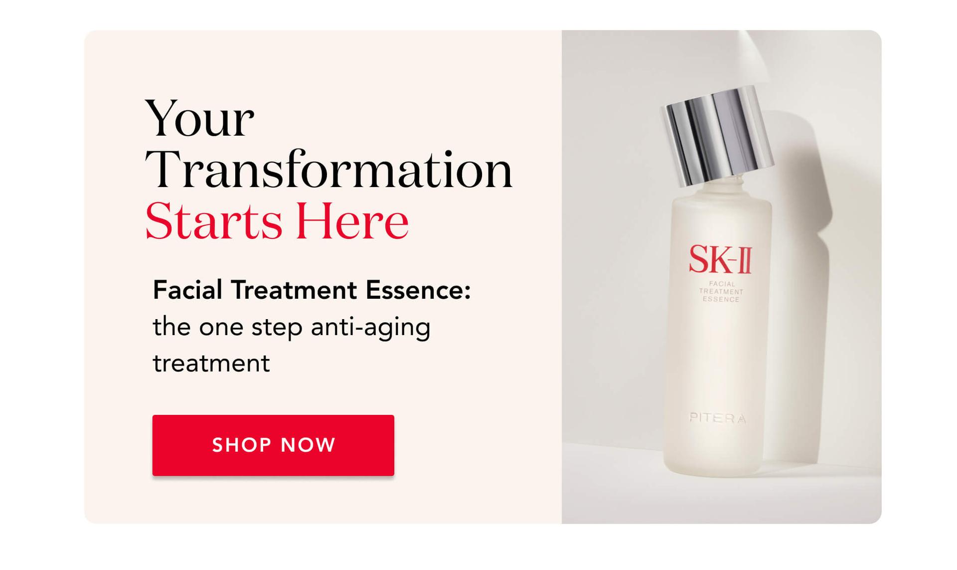 Your Transformation Starts Here - Facial Treatment Essence: the one step anti-aging treatment - Shop Now