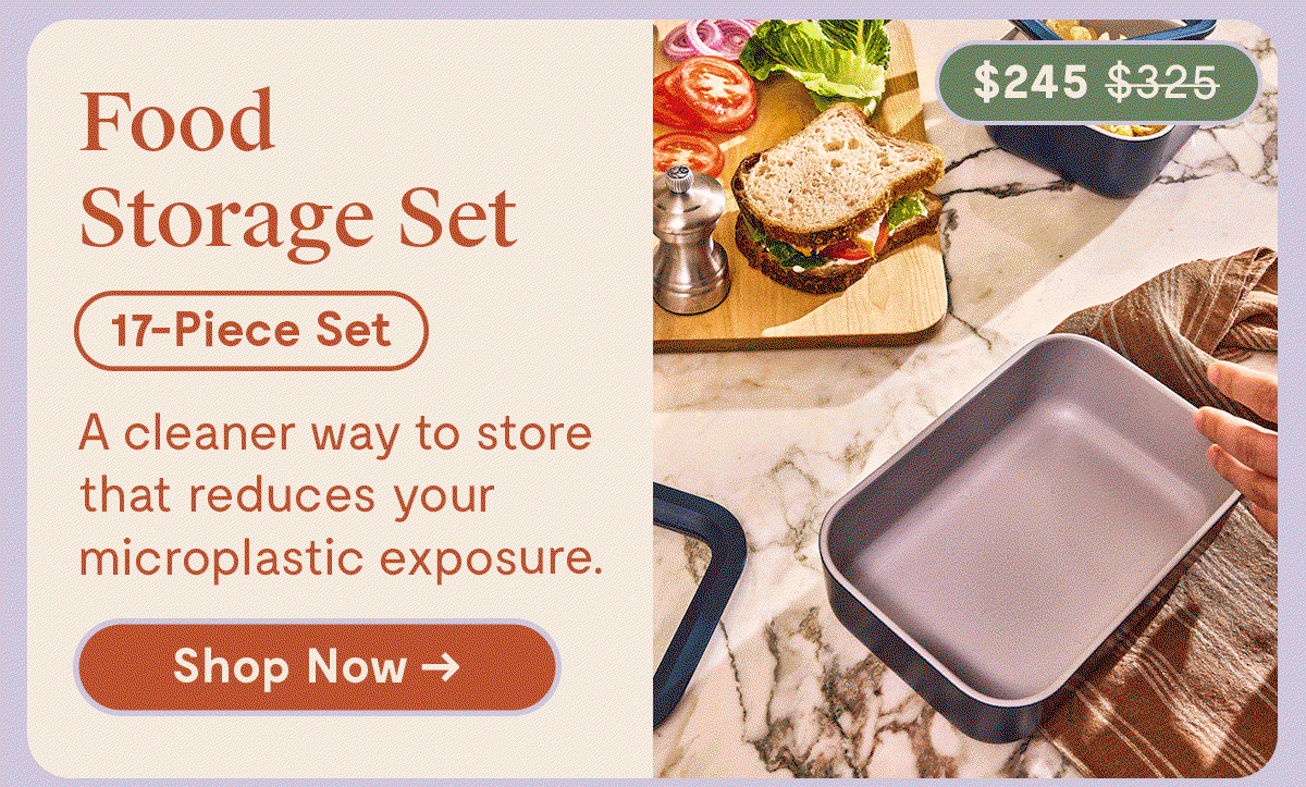 Food Storage Set | 17-Piece Set A cleaner way to store that reduces your microplastic exposure|  $245; original price: $325 | Shop Now