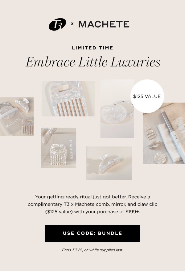 Limited Time | Embrace Little Luxuries. Your getting-ready ritual just got better. Receive a complimentary T3 x Machete comb, mirror, and claw clip ($125 value) with your purchase of $199+. Use code: BUNDLE. Ends 3.7.25, or while supplies last.