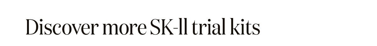 Discover more SK-II trial kits