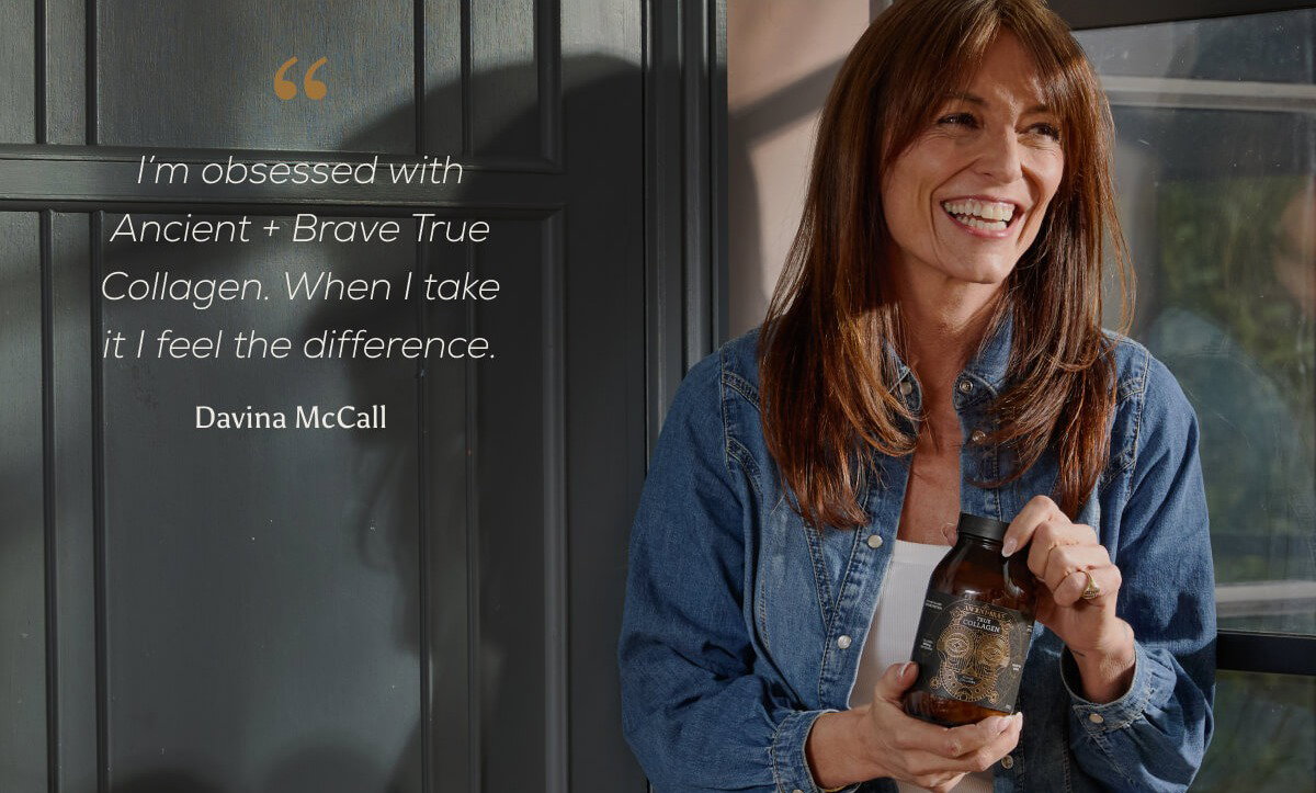 Davina McCall Quote: “I’m obsessed with Ancient + Brave True Collagen. When I take it I feel the difference”