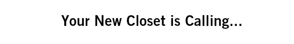 Your New Closet Is Calling...