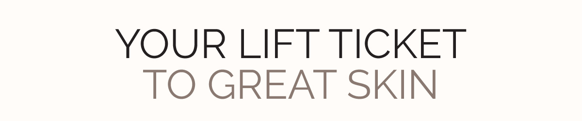 Your Lift Ticket To Great Skin