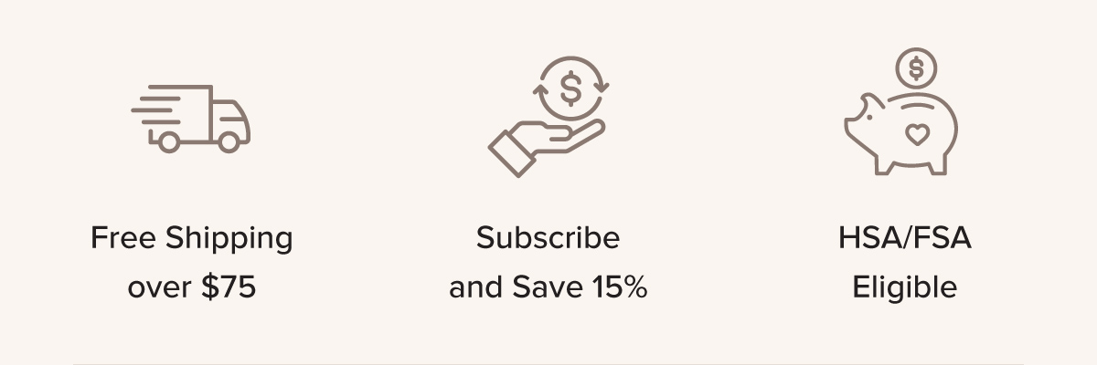 Free Shipping over $75 - Subscribe & Save 15% - HSA/FSA Eligible