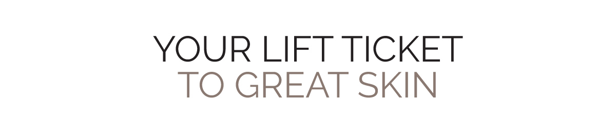 Your Lift Ticket To Great Skin