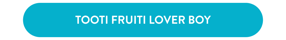 TOOTI FRUITI LOVER BOY