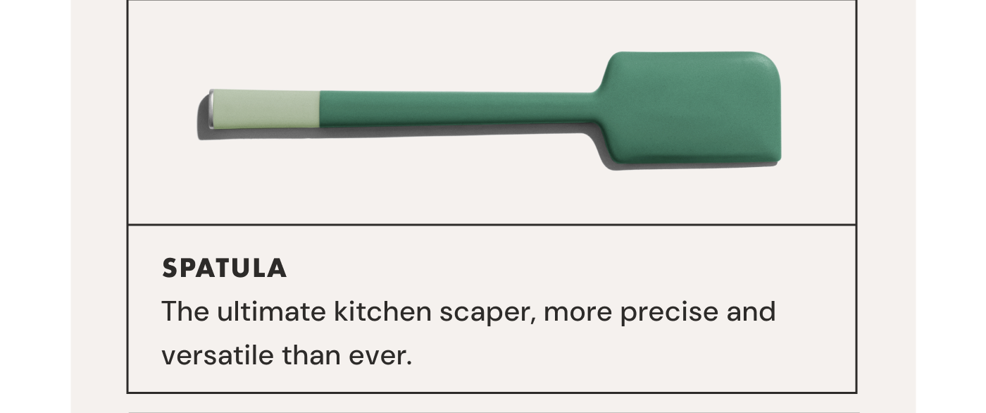 SPATULA | The ultimate kitchen scaper, more precise and versatile than ever.