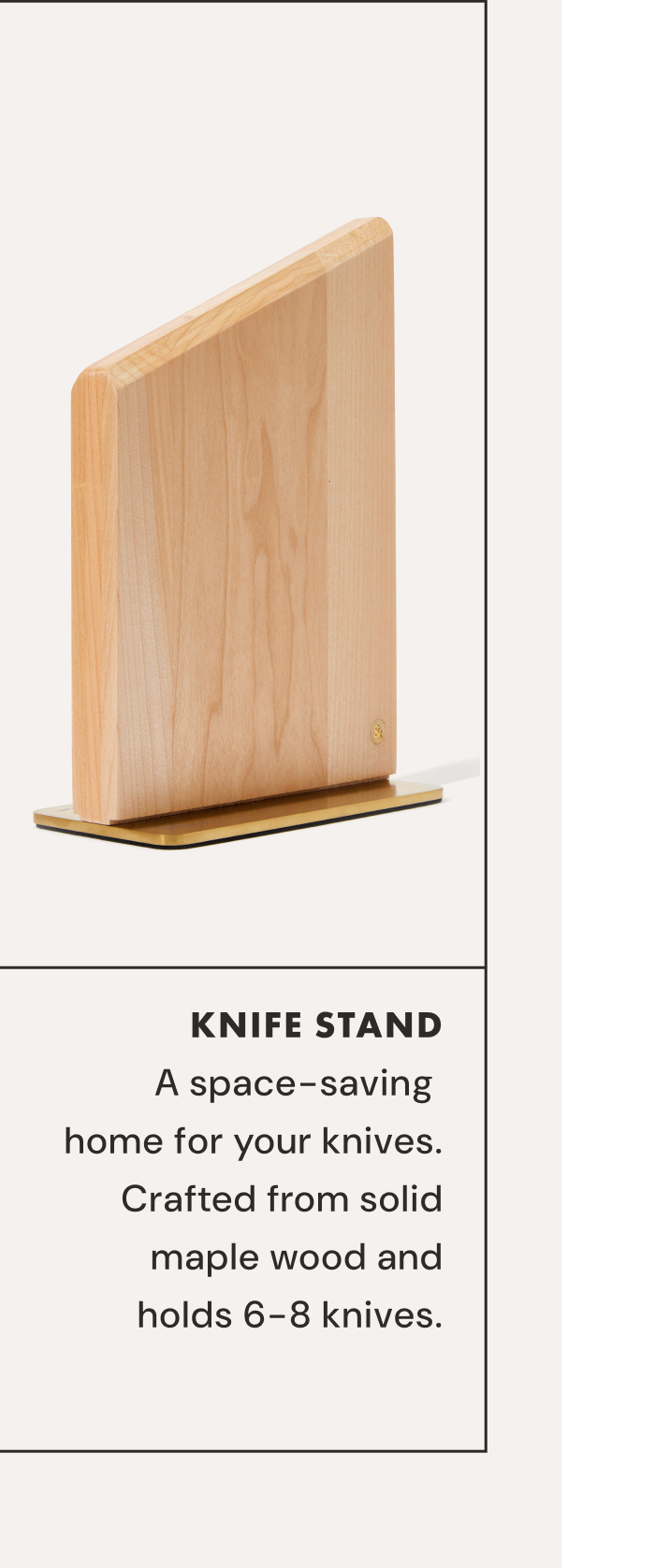KNIFE STAND | A space-saving  home for your knives. Crafted from solid maple wood and holds 6-8 knives.