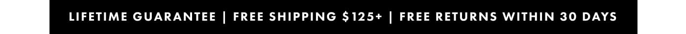 Lifetime guarantee | Free shipping $125 |  Free returns within 30 days