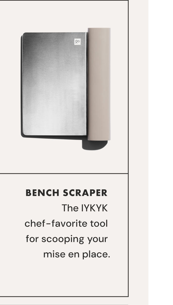 BENCH SCRAPER | The IYKYK chef-favorite tool for scooping your mise en place.