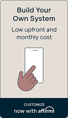 Build your own system. Low upfront and monthly cost. Customize now with Affirm.