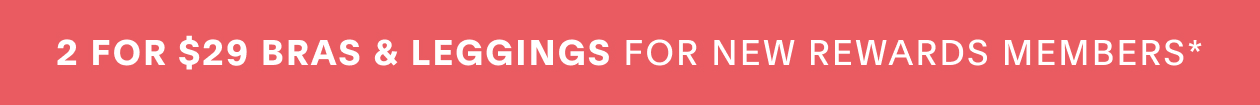 2 for $29 Bras & Leggings for New Rewards Members