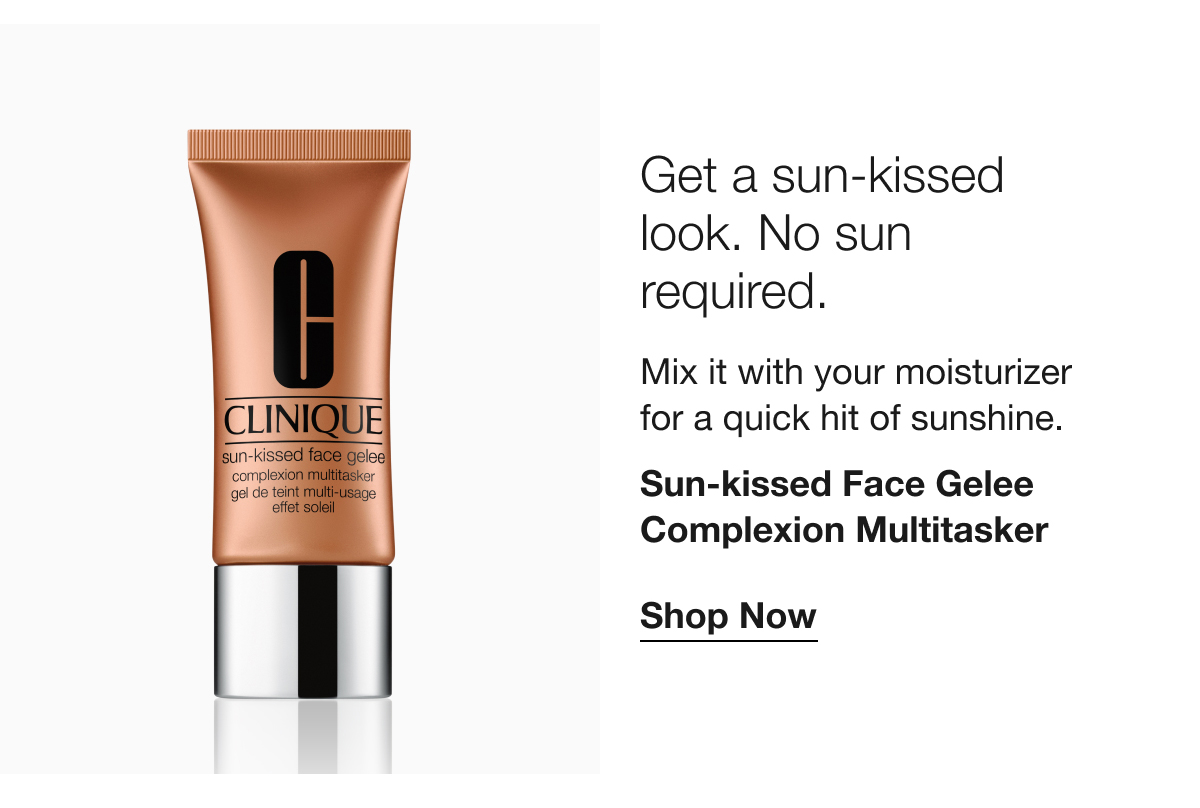 Get a sun-kissed look. No sun required.  | Mix it with your moisturizer for a quick hit of sunshine. | Sun-kissed Face Gelee Complexion Multitasker | Shop Now