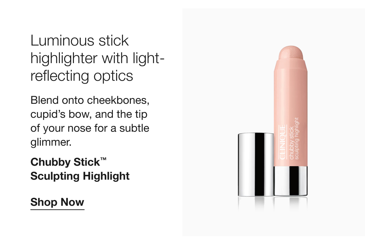 Luminous stick highlighter with light-reflecting optics | Blend onto cheekbones, cupid’s bow, and the tip of your nose for a subtle glimmer. | Chubby Stick™ Sculpting Highlight | Shop Now
