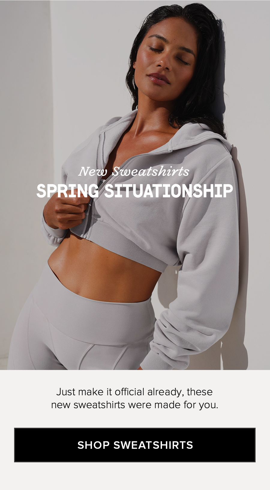 New Sweatshirts. SPRING SITUATIONSHIP. Just make it official already, these new sweatshirts were made for you. SHOP SWEATSHIRTS