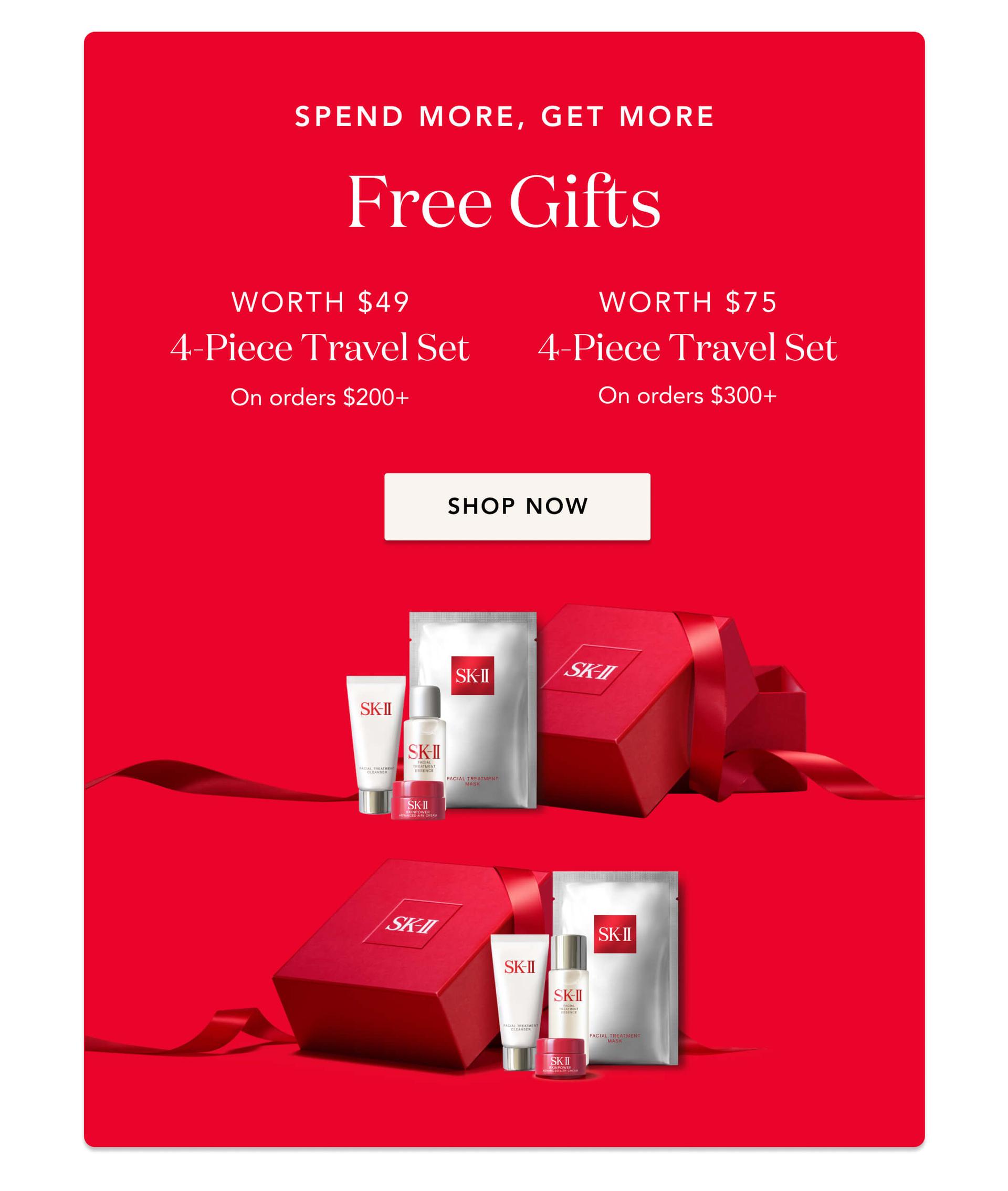 Spend More, Get More - Free Gifts - Worth $49, 4 piece travel set on orders $200+ - Worth $75 4 piece travel set on orders $300+ - Shop Now!