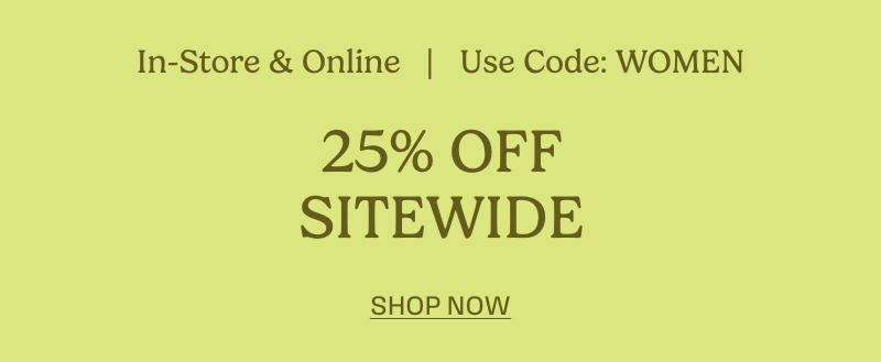 25% Off Your Purchase | Use Code: WOMEN
