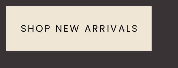 SHOP NEW ARRIVALS