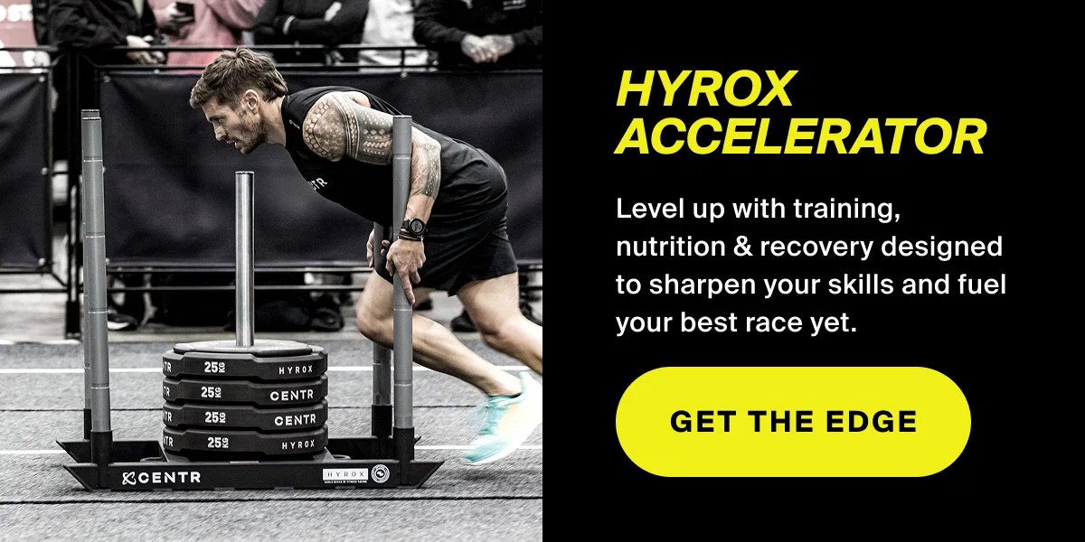 HYROX ACCELERATOR | Level up with training, nutrition & recovery designed to sharpen your skills and fuel your best race yet. | GET THE EDGE