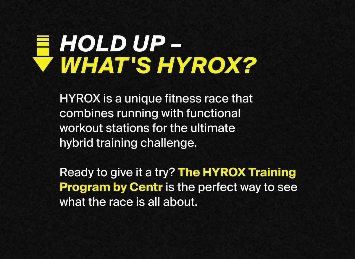 HOLD UP – WHAT'S HYROX? | HYROX is a unique fitness race that combines running with functional workout stations for the ultimate hybrid training challenge. Ready to give it a try? The HYROX Training Program by Centr is the perfect way to see what the race is all about.