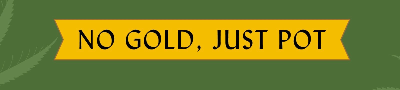 no gold, just pot