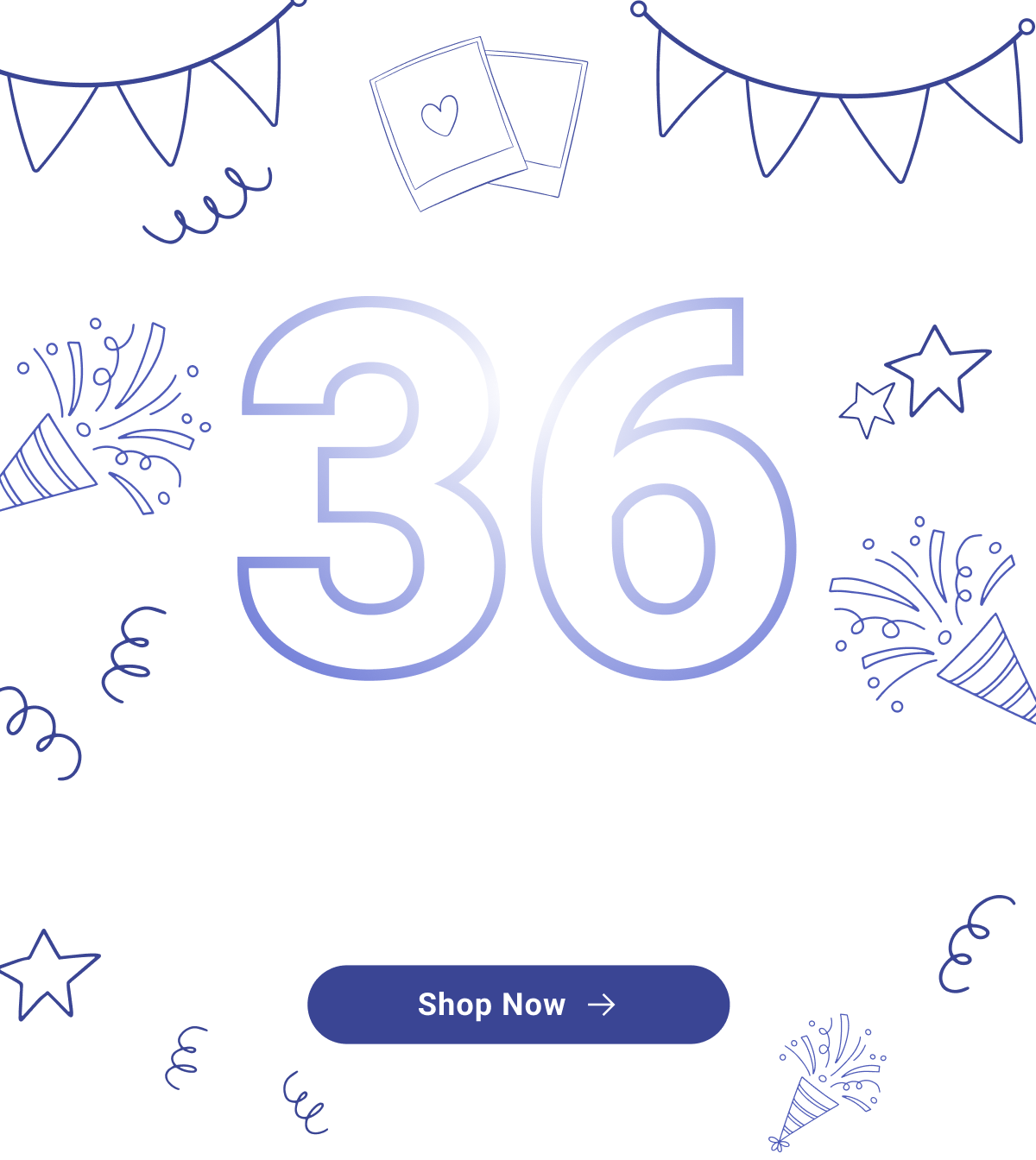 Cheers to 36 years. Celebrating our birthday with exclusive savings just for you!