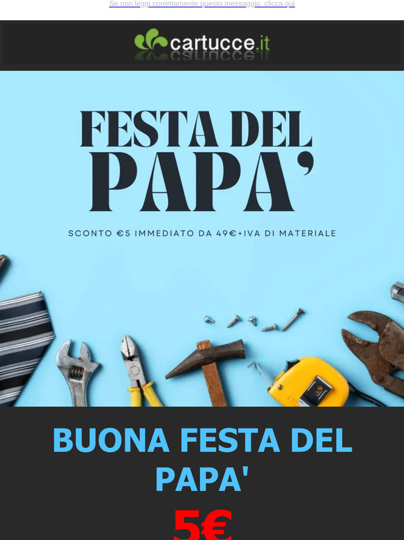 Buona Festa del PAPA' :5€ DI SCONTO IMMEDIATO DA €49 vieni su cartucce.it !