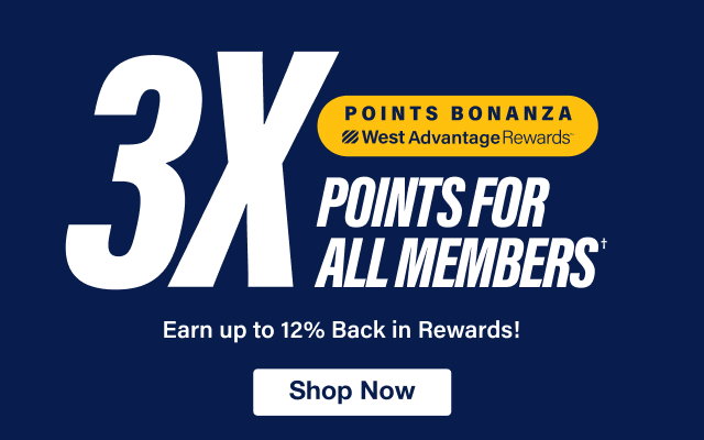West Advantage Rewards Points Bonanza - 3X POINTS For All Members† - Earn up to 12% Back in Rewards! Shop Now