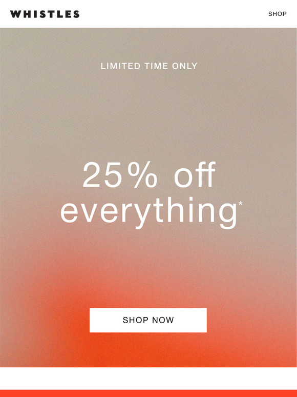 25% off EVERYTHING* is here!