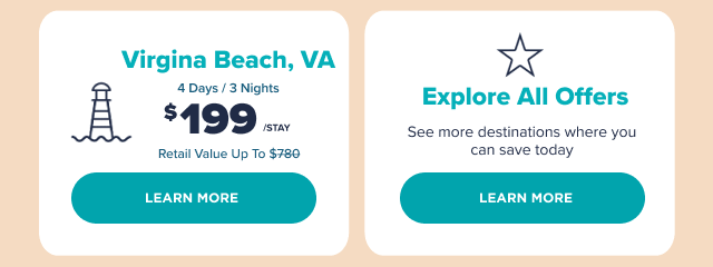 Choose Your Destination: Virginia Beach, VA. 4 Days/3 Nights. $199/stay. Retail Value Up to $780. Learn More.