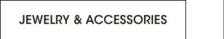 JEWELRY & ACCESSORIES