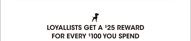 Loyallists get a $25 reward for every $100 spent.