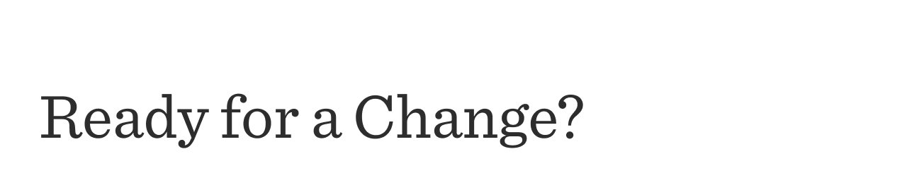 Ready for a change?