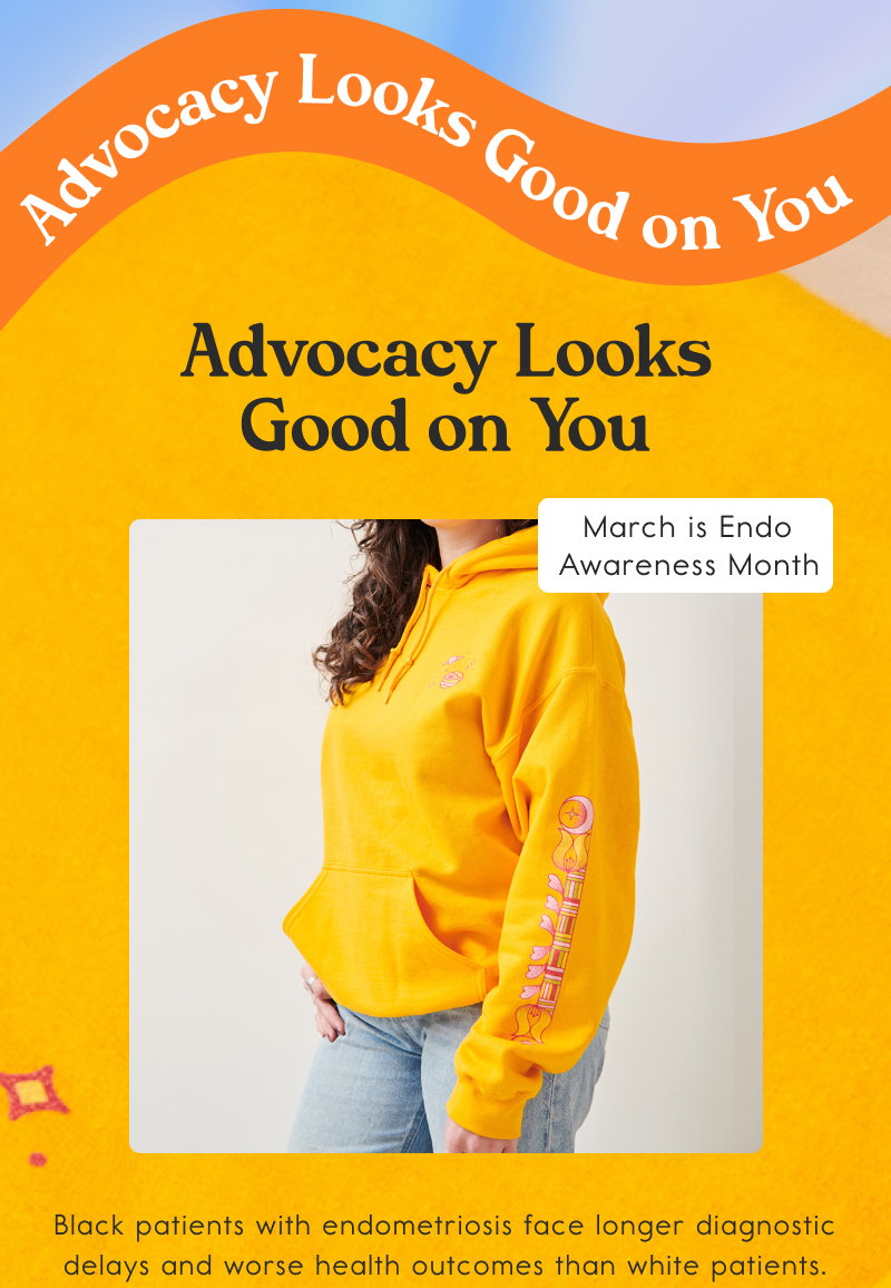 Advocacy Looks Good on You. Black patients with endometriosis face longer diagnostic delays and worse health outcomes than white patients. So this month, we’re donating all proceeds from the Gold Venus Hoodie to.